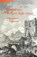L'invention du Moyen Age italien : de Muratori à Sismondi - Marion Bertholet