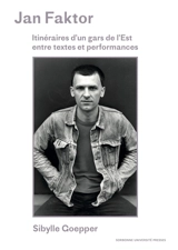 Jan Faktor : itinéraires d'un gars de l'Est entre textes et performances - Sibylle Goepper