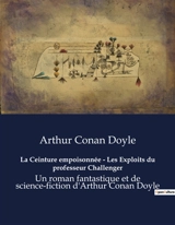 La Ceinture empoisonnée : Les Exploits du professeur Challenger : Un roman fantastique et de science-fiction d'Arthur Conan Doyle - Doyle, Arthur Conan