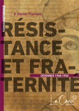 Résistance et fraternité : Cévennes 1940-1945 : roman historique - Daniel Flamant