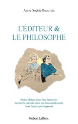 L'éditeur & le philosophe : Michel Onfray, Jean-Paul Enthoven : derrière la querelle entre ces deux intellectuels, deux France qui s'opposent - Anne-Sophie Beauvais