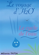 Le voyage d'H2O : Le cycle de l'eau - Mélanie Papin