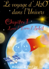 Le voyage d'H20 dans l'Univers : Chapitre 1 : Lune, Terre, Soleil - Mélanie Papin