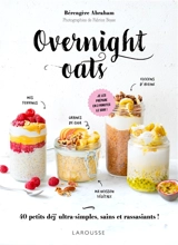 Overnight oats : 40 petits déj' ultra-simples, sains et rassasiants ! : je les prépare en 2 minutes le soir ! - Bérengère Abraham