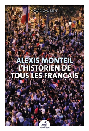 Alexis Monteil : l'historien de tous les Français - David Gaussen