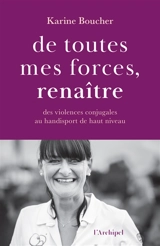De toutes mes forces, renaître : des violences conjugales au handisport de haut niveau - Karine Boucher