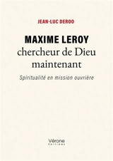 Maxime Leroy chercheur de Dieu maintenant : Spiritualité en mission ouvrière - Jean-Luc Deroo