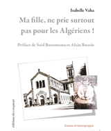 Ma fille, ne prie surtout pas pour les Algériens ! - Isabelle Vaha