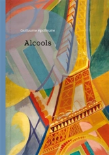 Alcools : Une révolution poétique entre tradition et avant-garde : L'ivresse des mots dans le Paris du début du XXe siècle - Guillaume Apollinaire