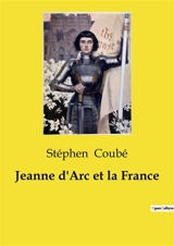 Jeanne d'Arc et la France - Stéphen Coubé