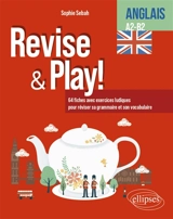 Revise & play! : anglais A2-B2 : 64 fiches avec exercices ludiques pour réviser sa grammaire et son vocabulaire - Sophie Sebah