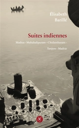 Suites indiennes : Madras, Mahabalipuram, Chidambaram, Tanjore, Madras - Elisabeth Barillé