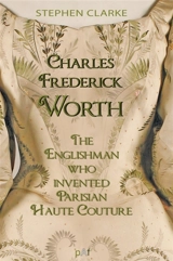 Charles Frederick Worth, the Englishman Who Created Parisian Haute Couture - Stephen Clarke