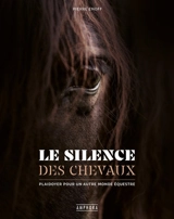 Le silence des chevaux : plaidoyer pour un autre monde équestre - Pierre Enoff