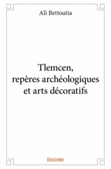 Tlemcen, repères archéologiques et arts décoratifs - Ali Bettoutia