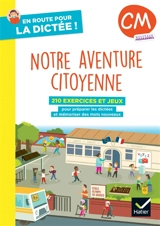 Notre aventure citoyenne, CM : 210 exercices et jeux pour préparer les dictées et mémoriser des mots nouveaux : nouveaux programmes - Laurence Chust