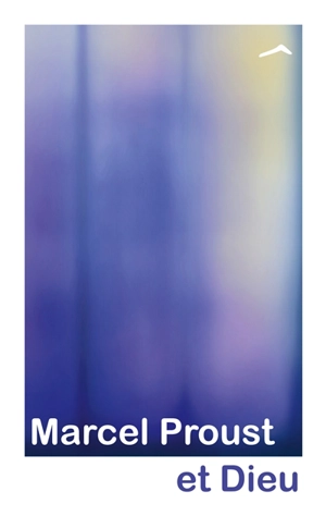 Marcel Proust et Dieu - Catherine Axelrad