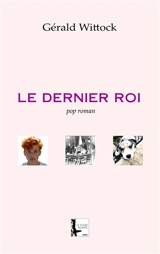 Le dernier roi : pop roman - Gérald Wittock