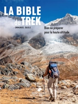 La bible du trek : bien se préparer pour la haute altitude - Emmanuel Daigle