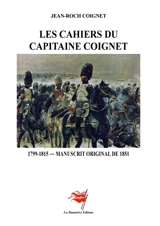 Les Cahiers du Capitaine Coignet : 1799-1815 : Manuscrit original de 1851 - Coignet, Jean-Roc