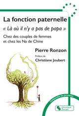 La fonction paternelle : là où il n'y a pas de papa chez les couples de femmes et chez les Na de Chine - Pierre Ronzon