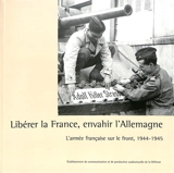 Libérer la France, envahir l'Allemagne : l'armée française sur le front,1944-1945 - Etablissement de communication et de production audiovisuelle de la défense (France)