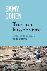 Tuer ou laisser vivre : Israël et la morale de la guerre - Samy Cohen
