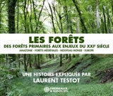 Les forêts : des forêts primaires aux enjeux du XXIe siècle : Amazonie, forêts médiévales, Nouveau Monde, Europe - Laurent Testot