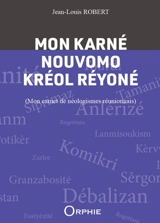 Mon karné nouvomo kréol réyoné. Mon carnet de néologismes réunionnais - Jean-Louis Robert