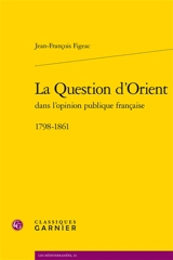 La question d'Orient dans l'opinion publique française : 1798-1861 - Jean-François Figeac