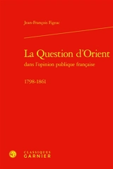 La question d'Orient dans l'opinion publique française : 1798-1861 - Jean-François Figeac
