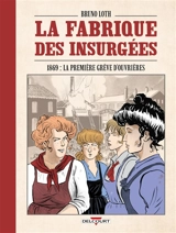 La fabrique des insurgées. 1869 : la première grève d'ouvrières - Bruno Loth