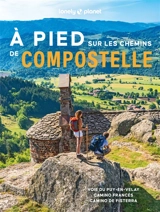 A pied sur les chemins de Compostelle : voie du Puy-en-Velay, camino Francés, camino de Fisterra - Astrid Duvillard