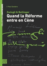 Zwingli & Bullinger : quand la Réforme entre en Cène - Paul Sanders