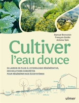 Cultiver l'eau douce : du jardin de pluie à l'hydrologie régénérative, des solutions concrètes pour régénérer nos écosystèmes - Samuel Bonvoisin