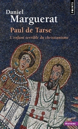 Paul de Tarse : l'enfant terrible du christianisme - Daniel Marguerat