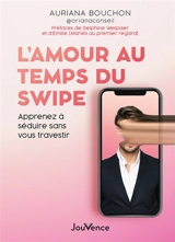 L'amour au temps du swipe : apprenez à séduire sans vous travestir - Auriana Bouchon