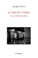 Au bar de l'Oubli : et autres textes - Jacques Josse