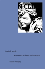 Sonder le monde : arts sonores, réalisme, environnement - Pauline Nadrigny