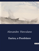 Eurico, o Presbítero : Um Romance Histórico sobre Fé e Conflito nos Tempos Visigóticos - Alexandre Herculano