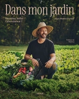 Dans mon jardin : Récoltez enfin l’abondance ! - Jean-Martin Fortier