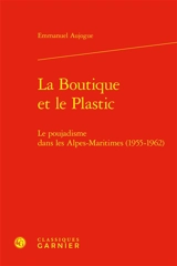 La boutique et le Plastic : le poujadisme dans les Alpes-Maritimes (1955-1962) - Emmanuel Aujogue