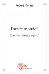 Pauvre monde ! : Contre la Pensée Unique II - Robert Monier