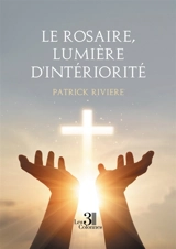Le rosaire, lumière d'intériorité - Patrick Rivière