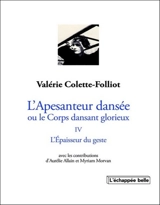 L'apesanteur dansée ou Le corps dansant glorieux. Vol. 4. L'épaisseur du geste - Valérie Colette-Folliot