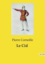 Le Cid : Un drame de l'honneur et de l'amour dans l'Espagne médiévale - Corneille, Pierre