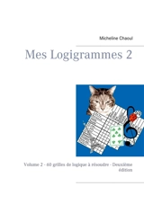 Mes Logigrammes 2 : Volume 2 : 60 grilles de logique à résoudre - Deuxième édition - Micheline Chaoul