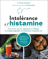 Intolérance à l'histamine : pour en finir avec les migraines, les rhinites, les troubles digestifs, les insomnies, l'arythmie, etc. : 4 phases de réapprentissage alimentaire, explications et recettes - Becky Campbell