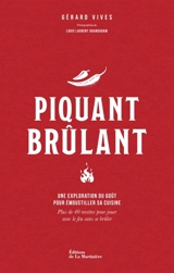 Piquant brûlant : une exploration du goût pour émoustiller sa cuisine : plus de 40 recettes pour jouer avec le feu sans se brûler - Gérard Vives