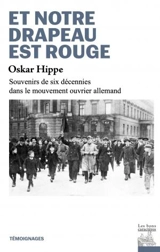 Et notre drapeau est rouge : souvenirs de six décennies dans le mouvement ouvrier allemand - Oskar Hippe